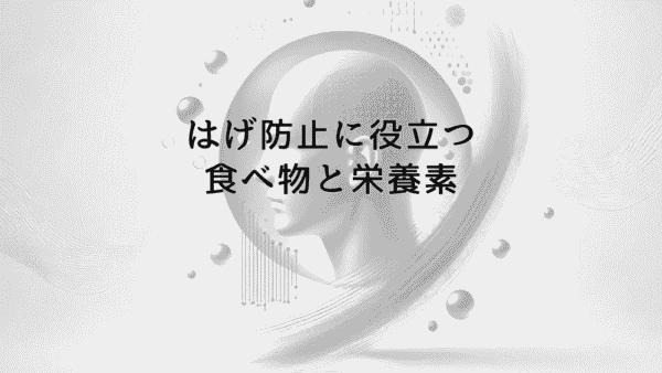 はげ防止に役立つ食べ物と栄養素｜食事からの薄毛対策