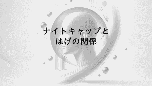ナイトキャップとはげの関係｜帽子による頭皮への影響と対策