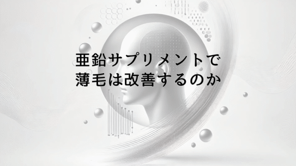 亜鉛サプリメントで薄毛は改善するのか – 効果と限界