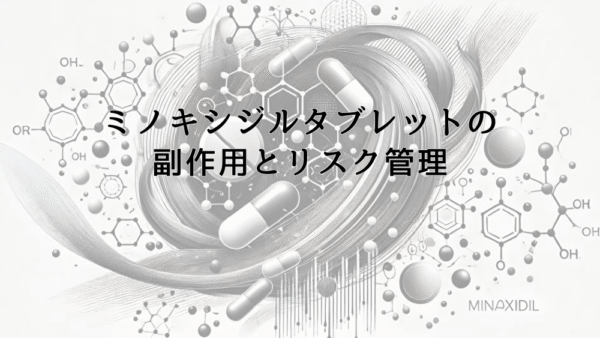 ミノキシジルタブレットの副作用とリスク管理の重要性