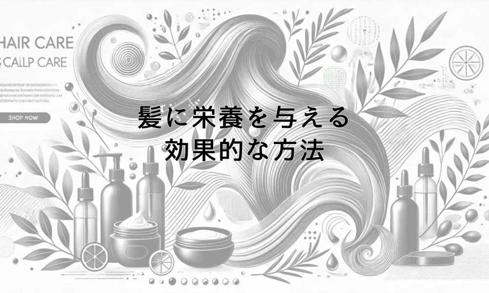 髪に栄養を与える効果的な方法とは｜頭皮環境の改善法