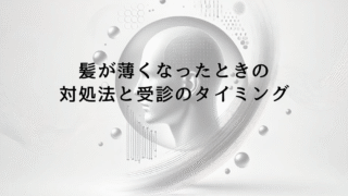 髪が薄くなったと感じたときの正しい対処法と受診のタイミング
