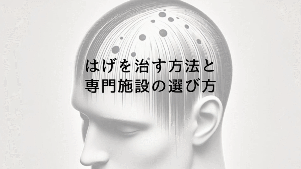はげを治したい人必見 - 効果的な治し方と専門施設の選び方