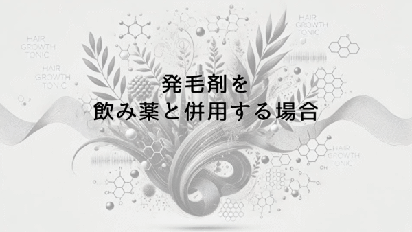 発毛剤を飲み薬と併用する場合の注意点と効果について