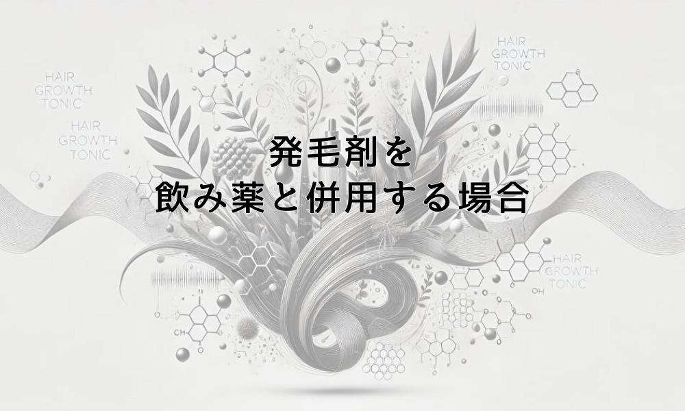 発毛剤を飲み薬と併用する場合の注意点と効果について