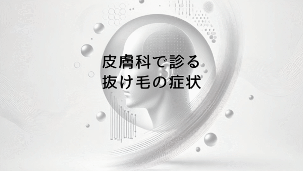 皮膚科で診る抜け毛の症状 – 受診の目安と期待できる治療