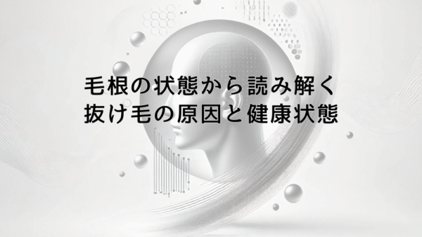 毛根の状態から読み解く抜け毛の原因と健康状態