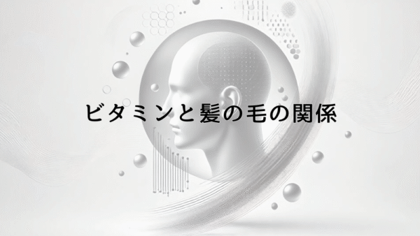 ビタミンと髪の毛の関係 – 抜け毛予防に必要な栄養素