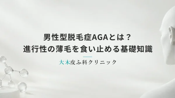 男性型脱毛症AGAとは？進行性の薄毛を食い止めるための基礎知識