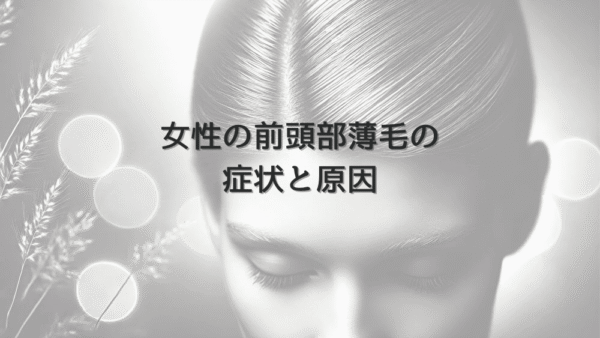 女性の前頭部薄毛の症状と原因｜専門医による診断と治療計画