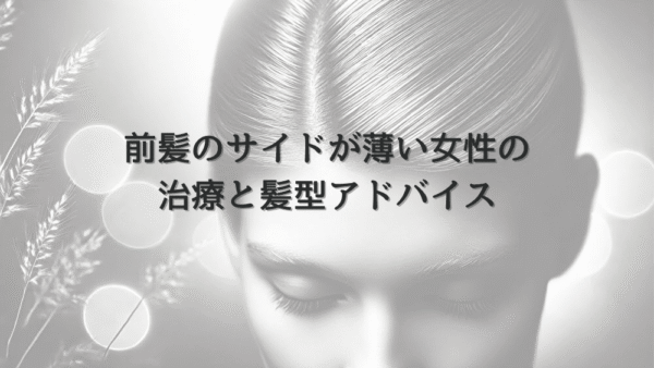 前髪のサイドが薄い女性に向けた治療と髪型アドバイス
