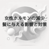 女性ホルモンの減少が髪に与える影響と対策