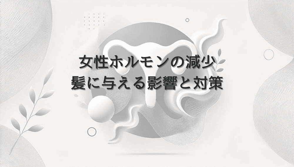 女性ホルモンの減少が髪に与える影響と対策