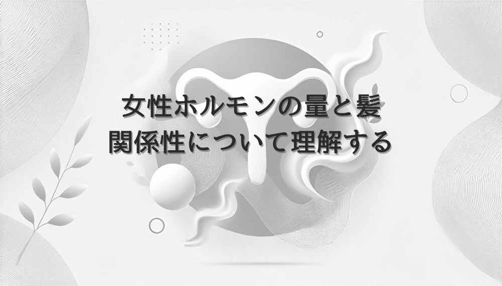 女性ホルモンの量と髪の関係性について理解する