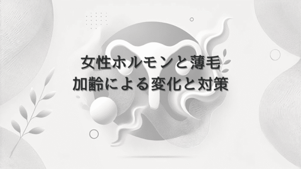 女性ホルモンと薄毛の関係 – 加齢による変化と対策