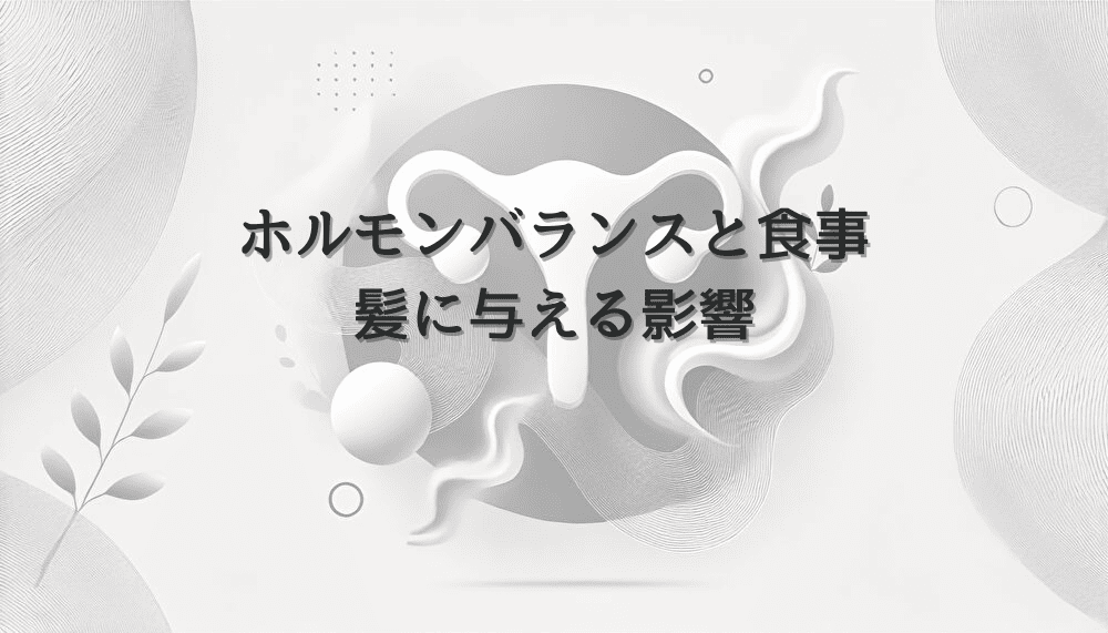 女性のホルモンバランスと食事が髪に与える影響について