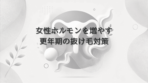 女性ホルモンを増やして改善する更年期の抜け毛対策