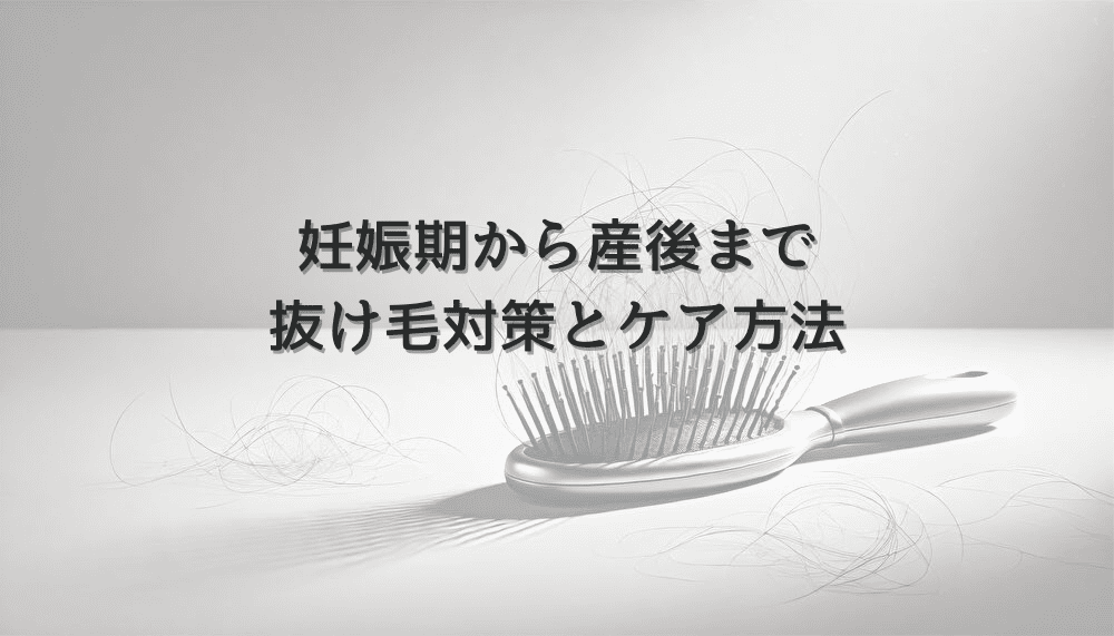 妊娠期から産後までの抜け毛対策とケア方法