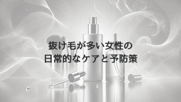 抜け毛が多い女性へ – 日常的なケアと予防策