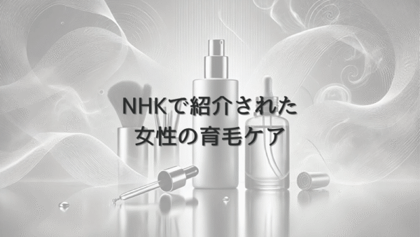 NHKで紹介された女性の育毛ケア｜放送内容の要点