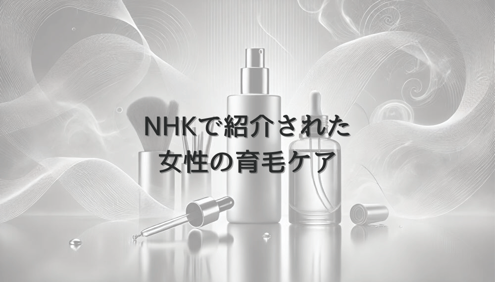 NHKで紹介された女性の育毛ケア|放送内容の要点