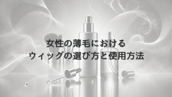女性の薄毛におけるウィッグの選び方と使用方法