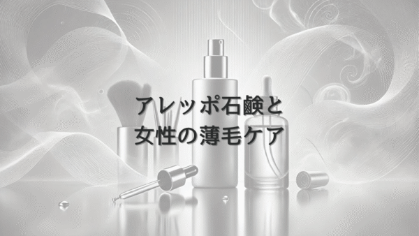 アレッポ石鹸と女性の薄毛ケア - 効果と使い方