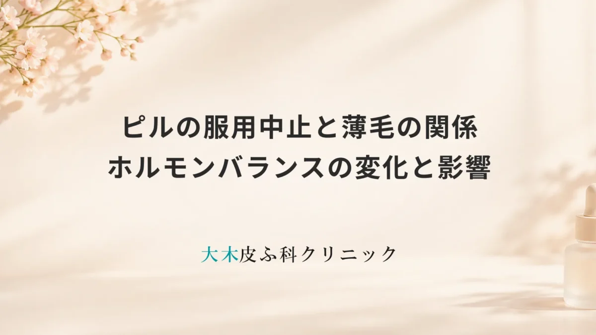 ピルの服用中止と薄毛の関係｜ホルモンバランスの変化と影響