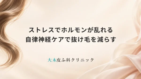 ストレスでホルモンが乱れる｜自律神経ケアで抜け毛を減らす