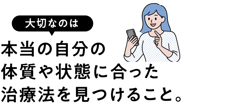 本当の自分の体質や状態に合った治療法を見つけること。