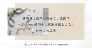 筋肉量の低下が痩せない原因？マンジャロ使用中に代謝を落とさない体作りの工夫
