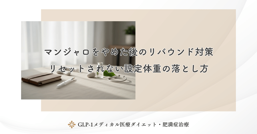 マンジャロをやめた後のリバウンド対策｜リセットされない設定体重の落とし方