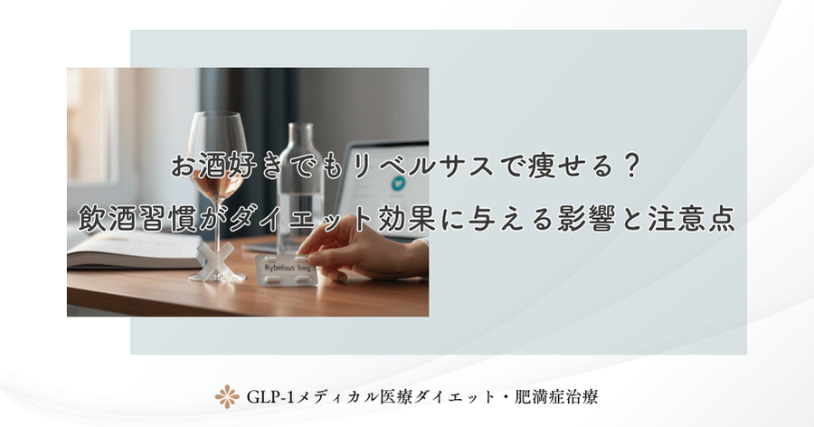 お酒好きでもリベルサスで痩せる?飲酒習慣がダイエット効果に与える影響と注意点