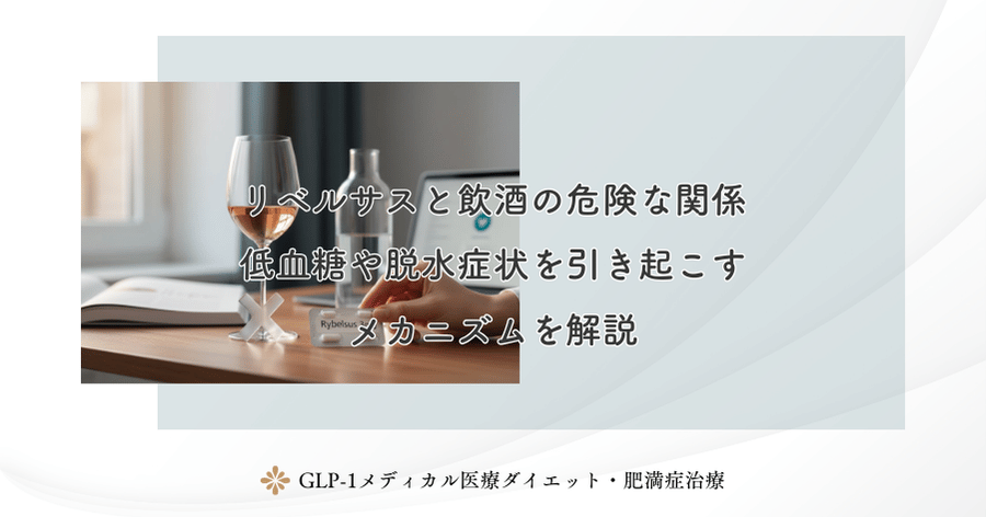 リベルサスと飲酒の危険な関係｜低血糖や脱水症状を引き起こすメカニズムを解説