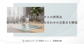 他の薬とリベルサスの併用法｜朝の服用スケジュールと飲み合わせの注意点を解説