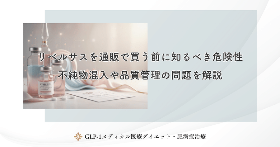 リベルサスを通販で買う前に知るべき危険性|不純物混入や品質管理の問題を解説