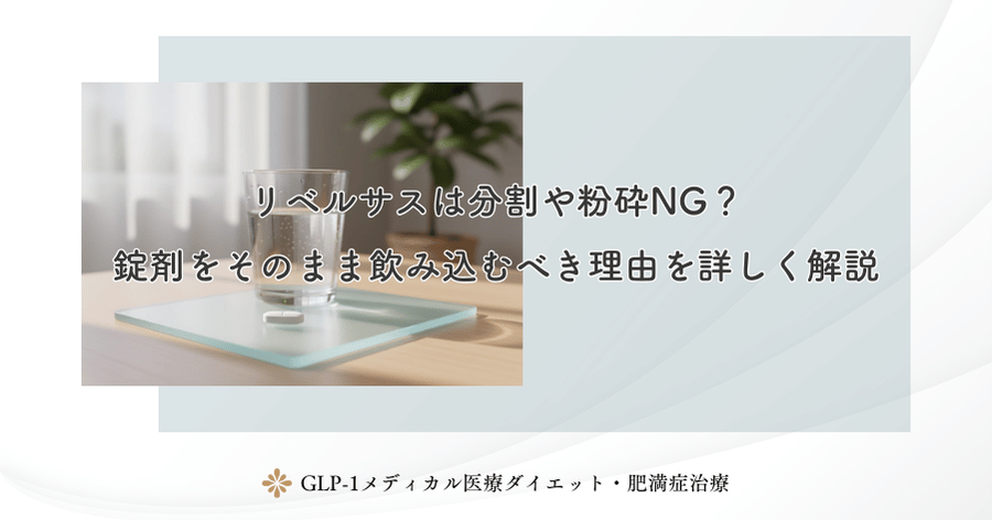 リベルサスは分割や粉砕NG？錠剤をそのまま飲み込むべき理由を詳しく解説