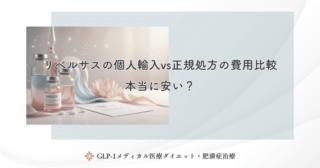 リベルサスの個人輸入vs正規処方の費用比較｜本当に安い？