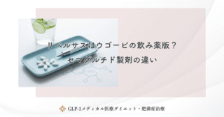 リベルサスはウゴービの飲み薬版？セマグルチド製剤の違い