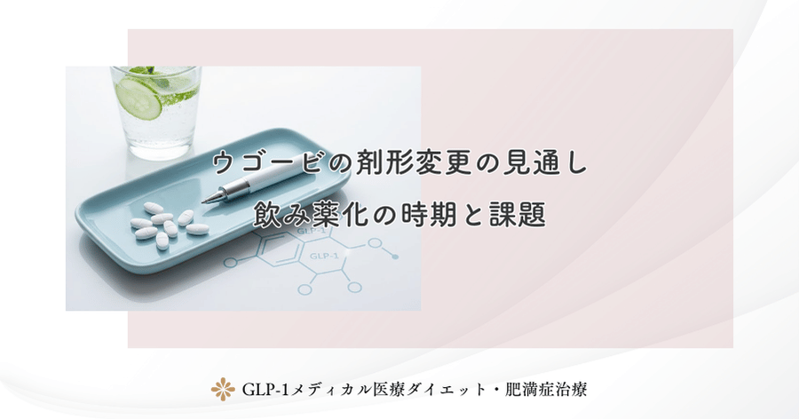 ウゴービの剤形変更の見通し｜飲み薬化の時期と課題