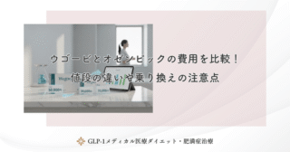 ウゴービとオゼンピックの費用を比較！値段の違いや乗り換えの注意点