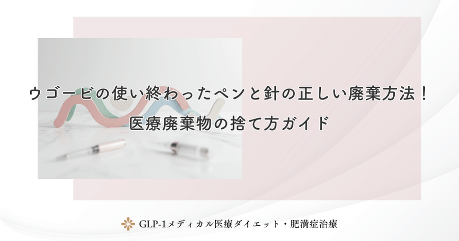 ウゴービの使い終わったペンと針の正しい廃棄方法!医療廃棄物の捨て方ガイド