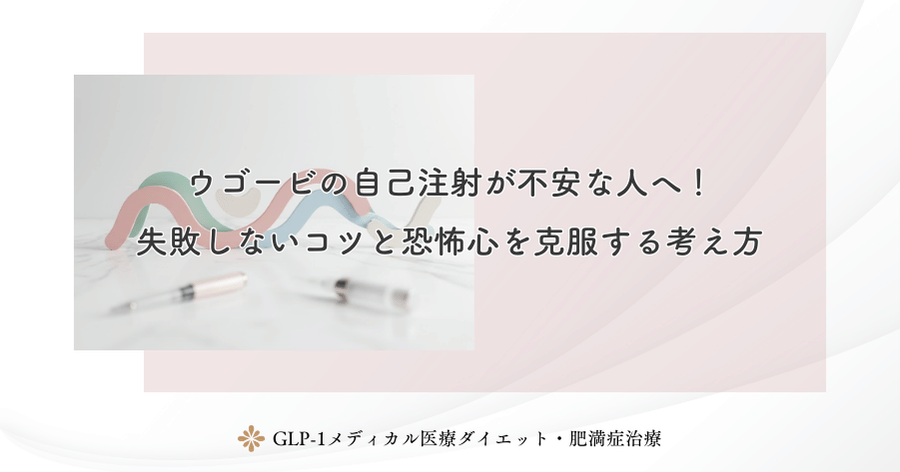 ウゴービの自己注射が不安な人へ！失敗しないコツと恐怖心を克服する考え方