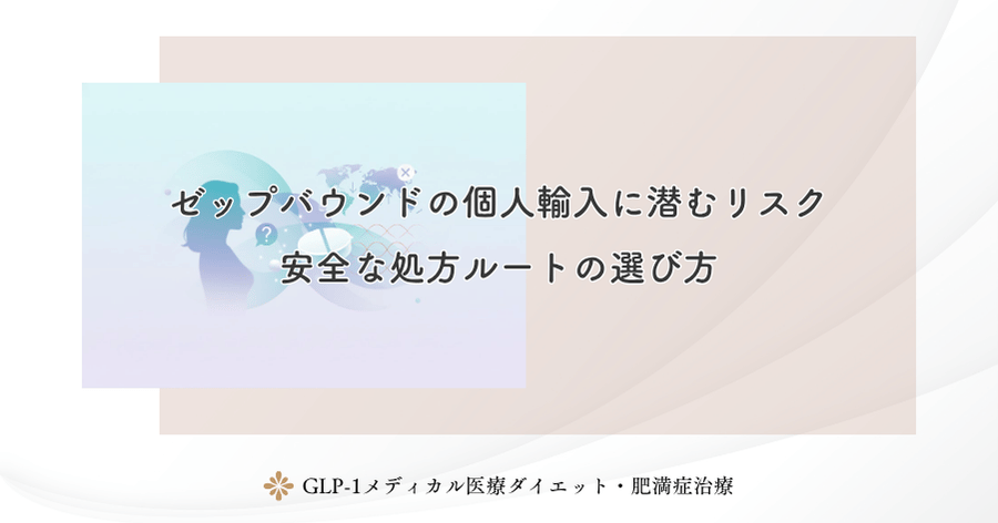 ゼップバウンドの個人輸入に潜むリスク｜安全な処方ルートの選び方