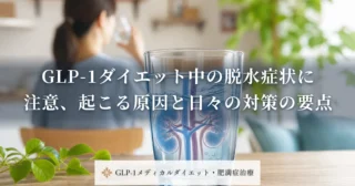 GLP-1ダイエット中の脱水症状に注意、起こる原因と日々の対策の要点