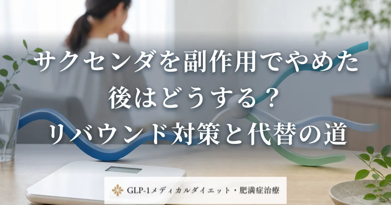 サクセンダを副作用でやめた後はどうする?リバウンド対策と代替の道