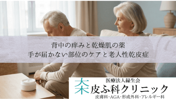 背中の痒みと乾燥肌の薬｜手が届かない部位のケアと老人性乾皮症