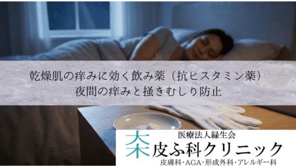 乾燥肌の痒みに効く飲み薬（抗ヒスタミン薬）｜夜間の痒みと掻きむしり防止