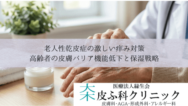 老人性乾皮症の激しい痒み対策｜高齢者の皮膚バリア機能低下と保湿戦略