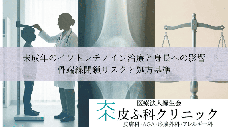 未成年のイソトレチノイン治療と身長への影響｜骨端線閉鎖リスクと処方基準